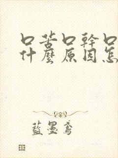 口苦口干口涩是什么原因怎么治疗