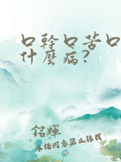 口干口苦口臭是什么病?