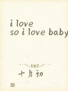 i love so i love baby是什么歌