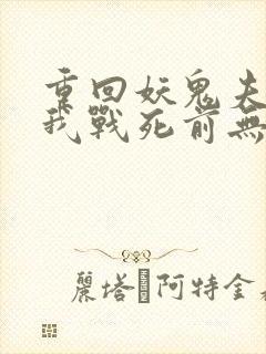 重回妖鬼夫君为我战死前无防盗