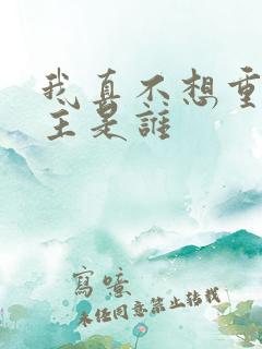 我真不想重生女主是谁