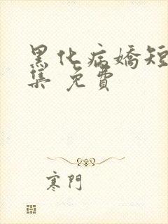 黑化病娇短篇合集 免费