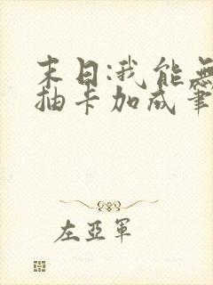 末日:我能无限抽卡加成笔趣阁