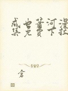 成也萧河漫画全集免费下拉式