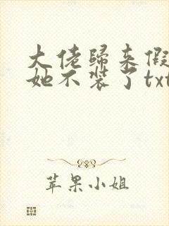 大佬归来假千金她不装了txt下载