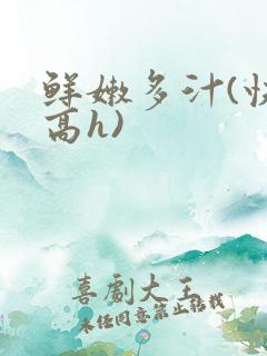 鲜嫩多汁(快穿高h)