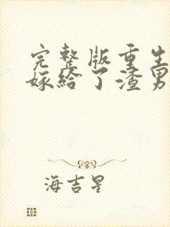 完整版重生后我嫁给了渣男的死对头