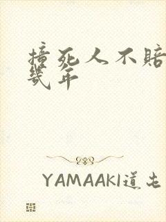 撞死人不赔偿判几年