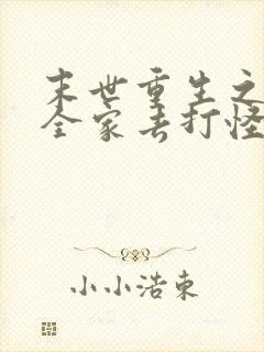 末世重生之我带全家去打怪全文免费阅读