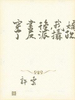 穿书后,我娇养了反派摄政王小说