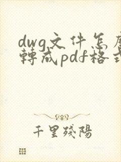 dwg文件怎么转成pdf格式