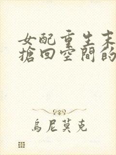 女配重生末世前抢回空间的小说