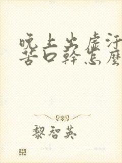 晚上出虚汗,口苦口干怎么回事