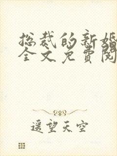 总裁的新婚弃妻全文免费阅读