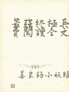 最强终极兵王免费阅读全文无弹窗