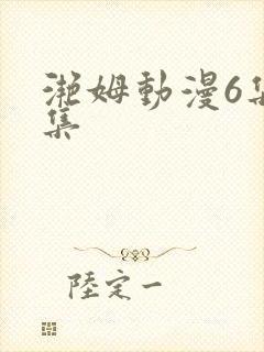 滟姆动漫6集全集