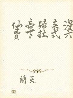 仙帝归来漫画免费下拉式六漫画