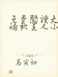 免费阅读大佬的娇软美人小说