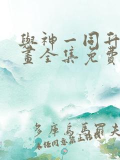 与神一同升级漫画全集免费阅读