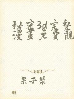 秘密3d完整版漫画免费观看全集