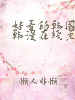 好看的韩国漫画韩漫在线免费是什么