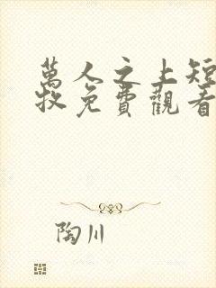 万人之上短剧秦牧免费观看下载