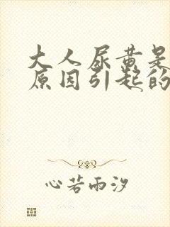 大人尿黄是什么原因引起的