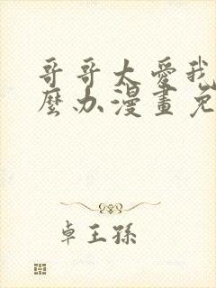 哥哥太爱我了怎么办漫画免费观看