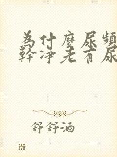 为什么尿频尿不干净老有尿意