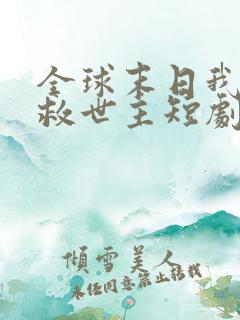 全球末日我成了救世主短剧免费