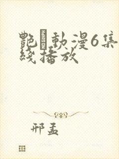 艳鉧动漫6集在线播放