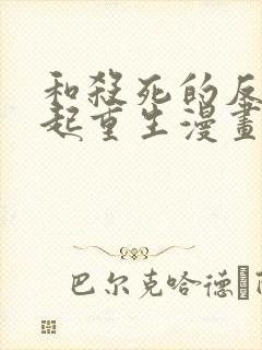 和杀死的反派一起重生漫画在线观看