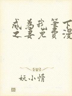 成为我笔下男主之妻免费漫画