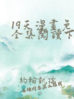 19天漫画免费全集阅读下拉式