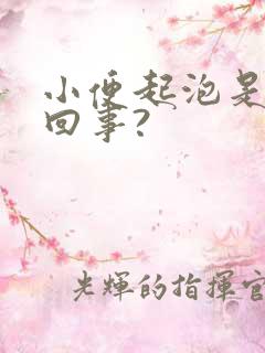 小便起泡是怎么回事?