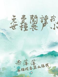 免费阅读我在末世种丧尸小说