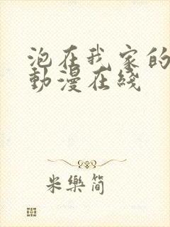 泡在我家的辣妹动漫在线