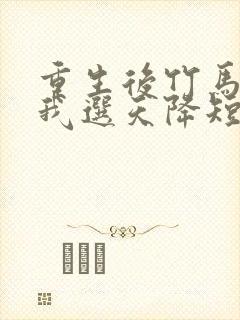 重生后竹马靠边我选天降短剧免费观看