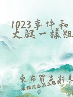 1023事件和大腿一样粗的