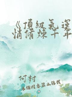 《顶级气运,悄悄修炼千年韩绝》小说阅读