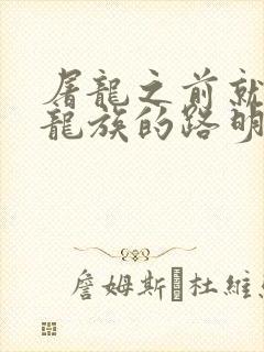 屠龙之前就读过龙族的路明非txt