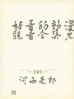 好看的动漫在线观看全集免费播放