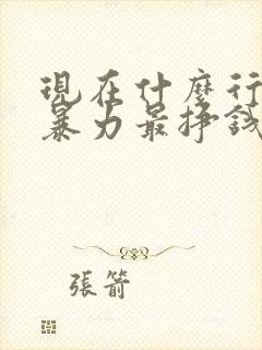 现在什么行业最暴力最挣钱