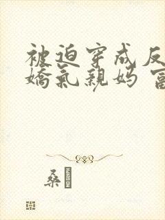 被迫穿成反派的娇气亲妈 富十二