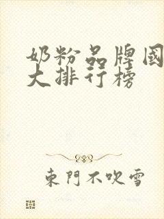 奶粉品牌国产十大排行榜