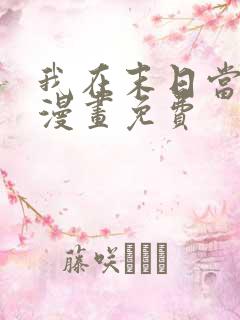 我在末日当大佬漫画免费