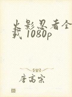 火影忍者全集下载 1080p