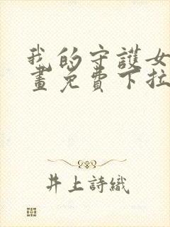 我的守护女友漫画免费下拉式看漫画