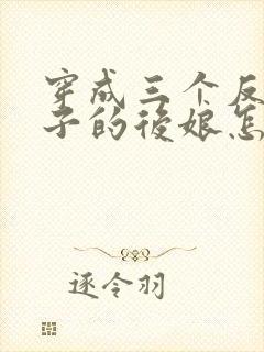 穿成三个反派崽子的后娘怎么办的小说