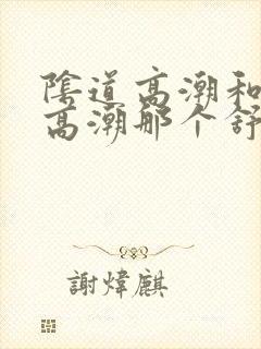 阴道高潮和阴蒂高潮那个舒服